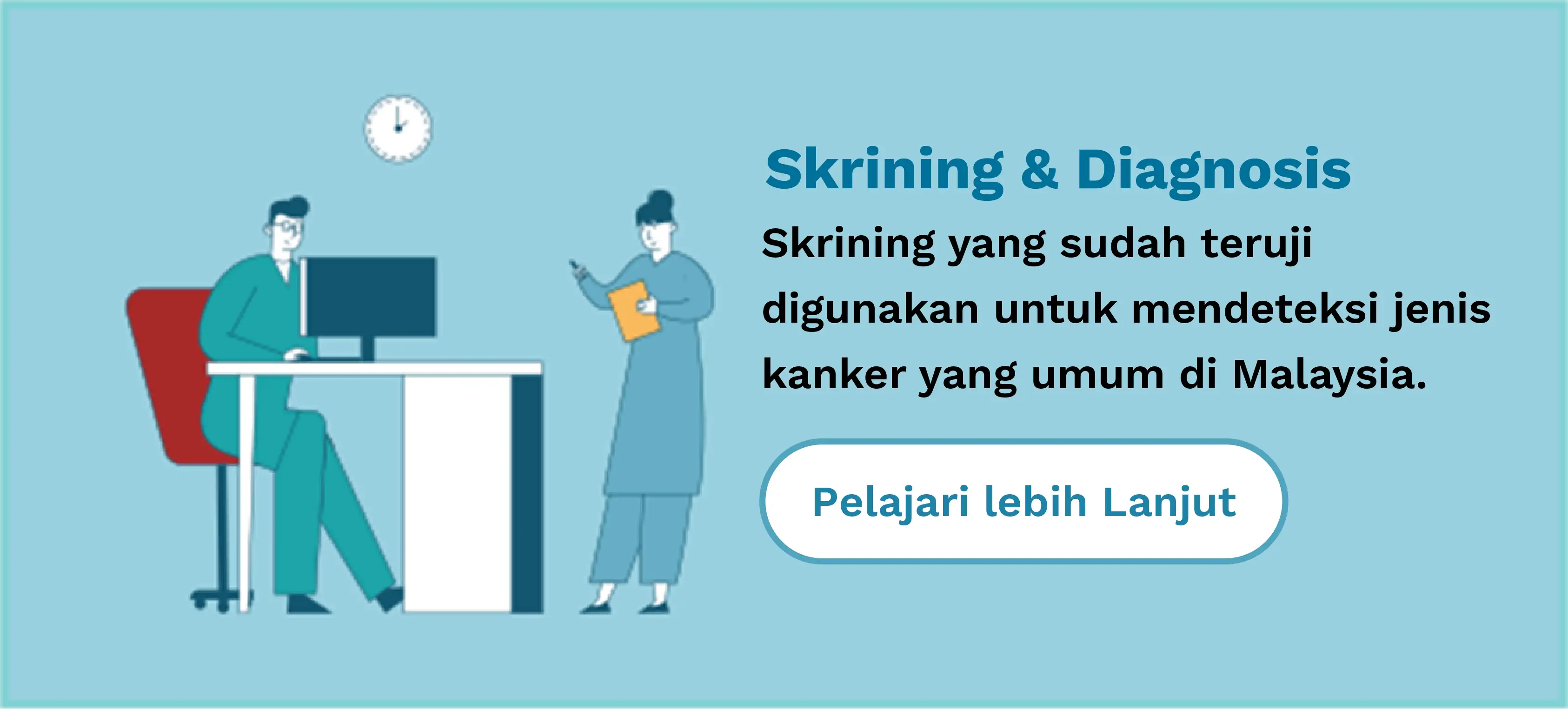 Screening & Diagnosis
                    Well established screening tests are used to detect common cancers in Malaysia.